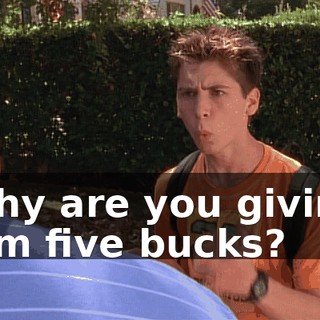 Why are you giving him five bucks?