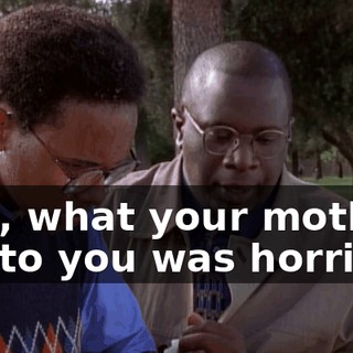Son, what your mother did to you was horrible.