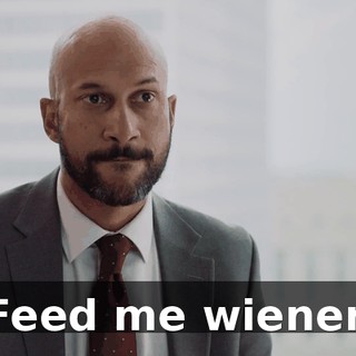 - "Feed me wieners."