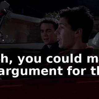 Yeah, you could make an argument for that.