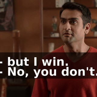 - but I win. - No, you don't.