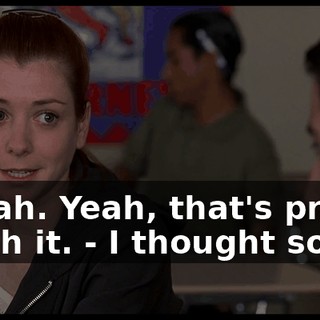 - Yeah. Yeah, that's pretty much it. - I thought so...