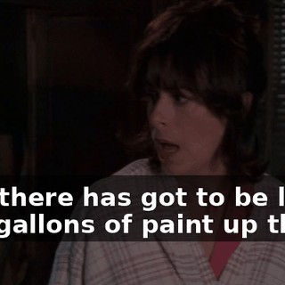 Hal, there has got to be like 500 gallons of paint up there.