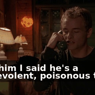 Tell him I said he's a malevolent, poisonous troll.