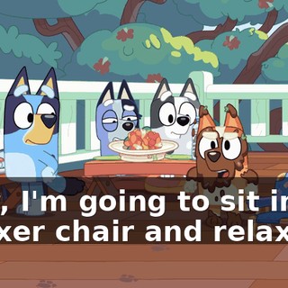 Now, I'm going to sit in my relaxer chair and relax!