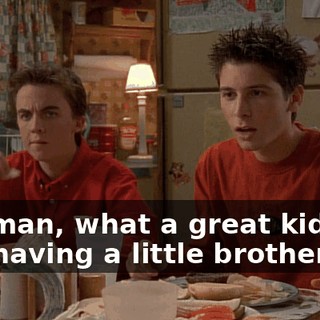 Oh, man, what a great kid. It's like having a little brother.