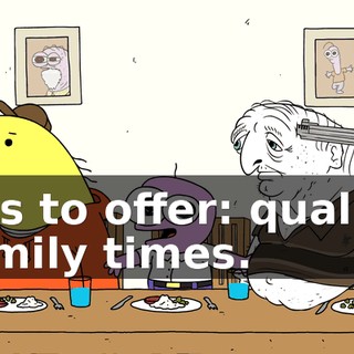 has to offer: quality family times.