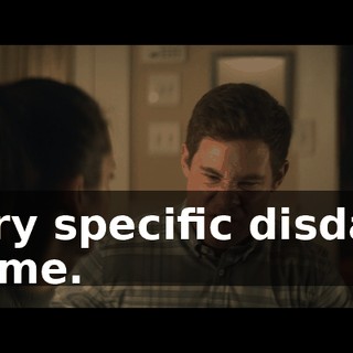 very specific disdain of me.