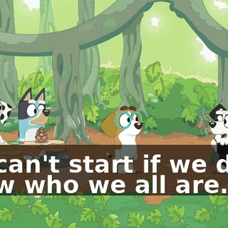 We can't start if we don't know who we all are.