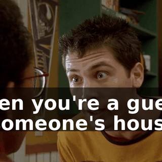 When you're a guest in someone's house...
