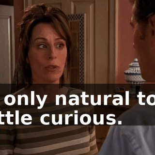 It's only natural to be a little curious.