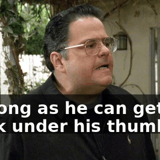 As long as he can get me back under his thumb.