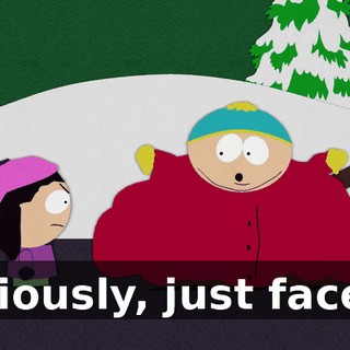 Seriously, just face it.