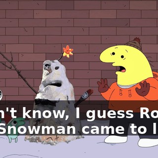 I don't know, I guess Rotten the Snowman came to life.