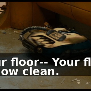 Your floor-- Your floor is now clean.