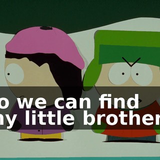 so we can find my little brother?