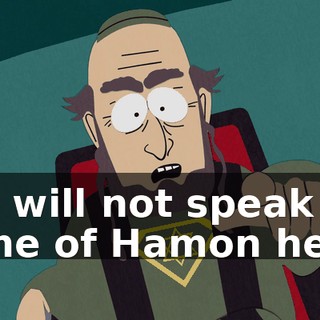 You will not speak the name of Hamon here!