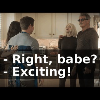 - Right, babe? - Exciting!