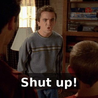 Shut up!