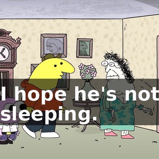 I hope he's not sleeping.
