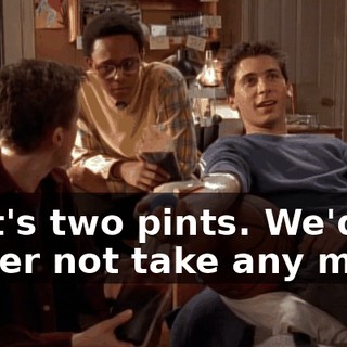 That's two pints. We'd better not take any more.
