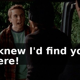 I knew I'd find you here!