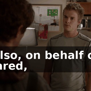 Also, on behalf of Jared,