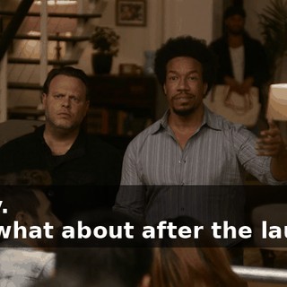 -Okay. -But what about after the laughs?