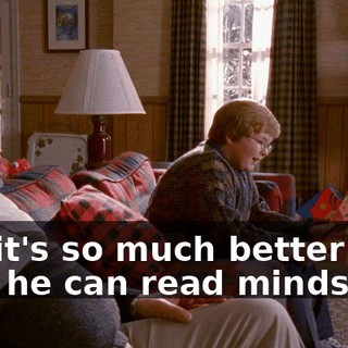 Oh, it's so much better now that he can read minds.
