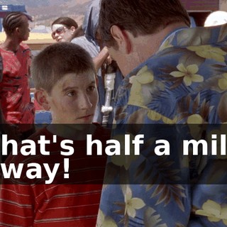 That's half a mile away!