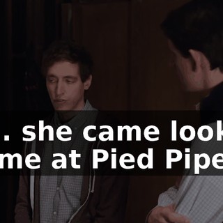 So... she came looking for me at Pied Piper.