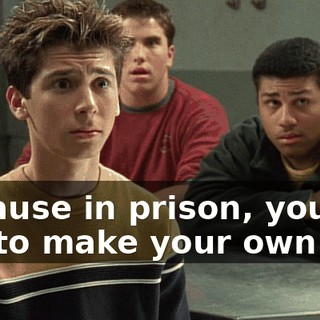 Because in prison, you got to make your own fun.