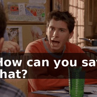 How can you say that?