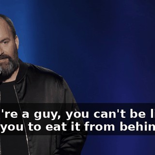 If you're a guy, you can't be like, "I want you to eat it from behind."