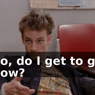 So, do I get to go now?