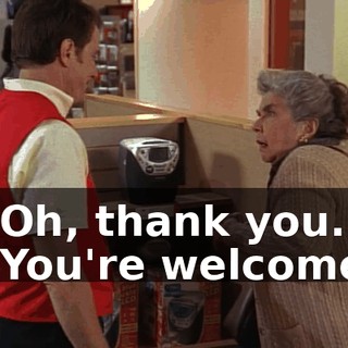 - Oh, thank you. - You're welcome.