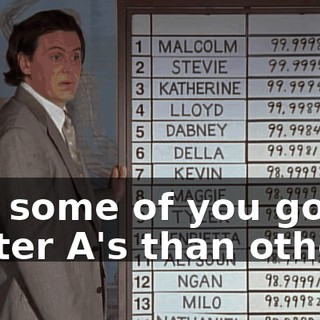 But some of you got better A's than others.