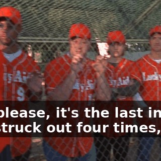 Kid, please, it's the last inning, you struck out four times,