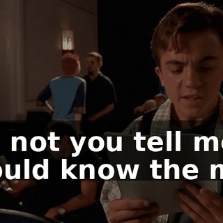 Did not you tell me I should know the man
