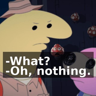 -What? -Oh, nothing.