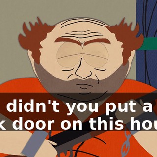 why didn't you put a back door on this house?