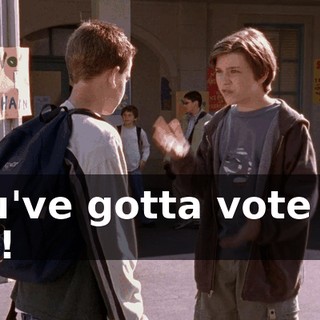 You've gotta vote for me!