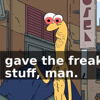 and gave the freak up and stuff, man.