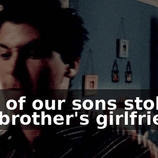 one of our sons stole his brother's girlfriend,