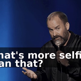 What's more selfish than that?