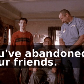 You've abandoned... your friends.