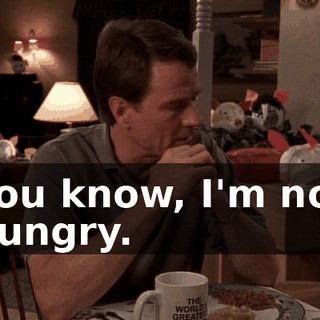 You know, I'm not hungry.