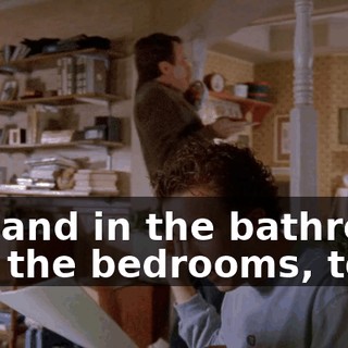 Oh, and in the bathroom and the bedrooms, too.