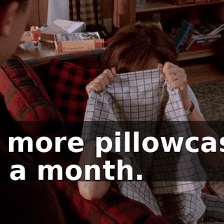 No more pillowcases for a month.