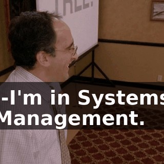 I-I'm in Systems Management.
